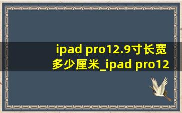 ipad pro12.9寸长宽多少厘米_ipad pro12.9寸长宽多少